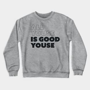 All Youse Is Good Youse Crewneck Sweatshirt